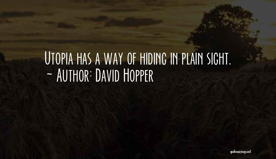 David Hopper Quotes: Utopia Has A Way Of Hiding In Plain Sight.