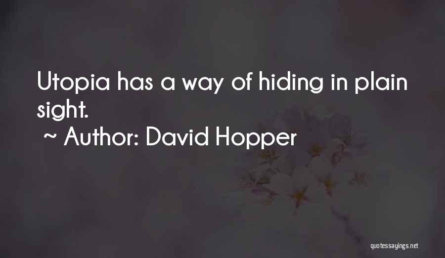 David Hopper Quotes: Utopia Has A Way Of Hiding In Plain Sight.