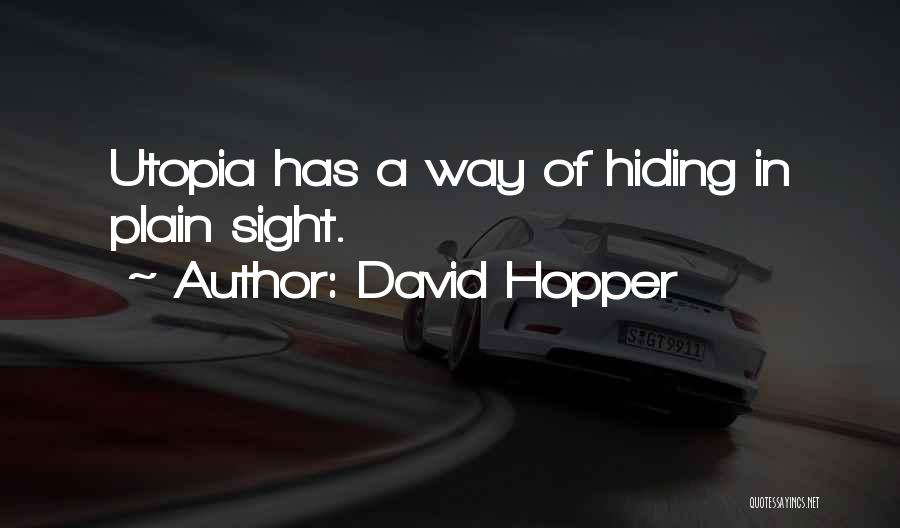 David Hopper Quotes: Utopia Has A Way Of Hiding In Plain Sight.