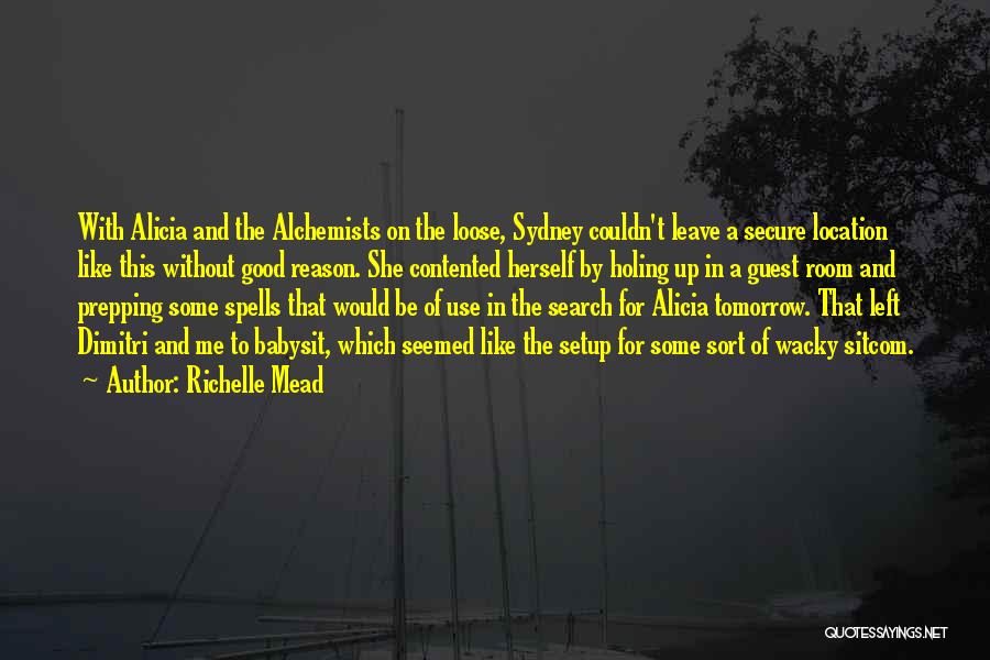 Richelle Mead Quotes: With Alicia And The Alchemists On The Loose, Sydney Couldn't Leave A Secure Location Like This Without Good Reason. She