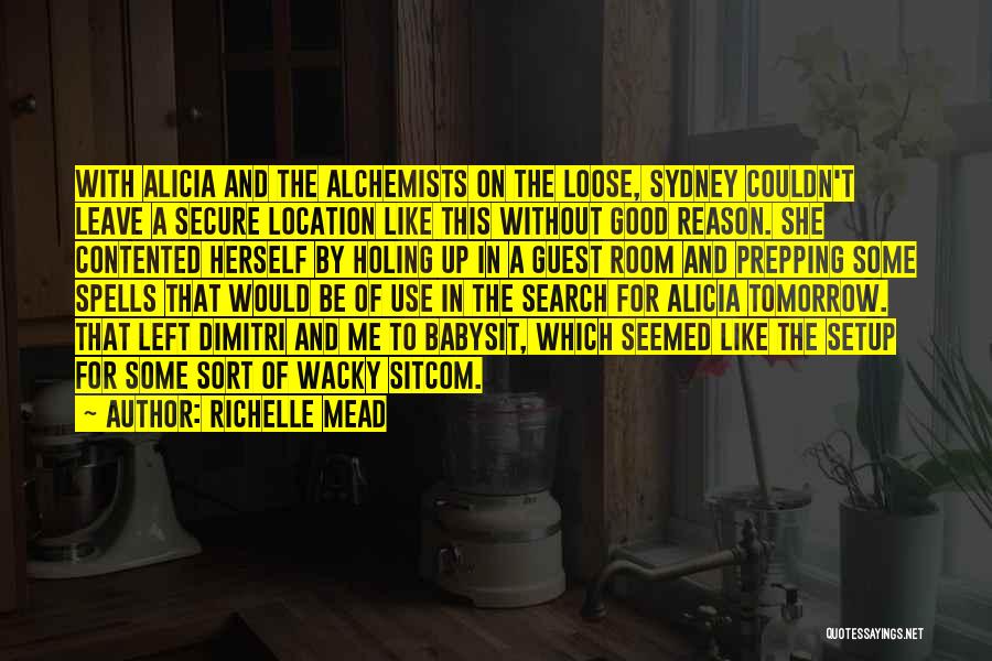 Richelle Mead Quotes: With Alicia And The Alchemists On The Loose, Sydney Couldn't Leave A Secure Location Like This Without Good Reason. She