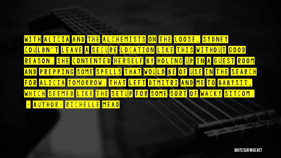 Richelle Mead Quotes: With Alicia And The Alchemists On The Loose, Sydney Couldn't Leave A Secure Location Like This Without Good Reason. She