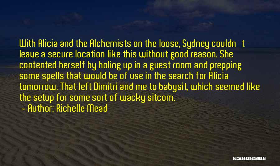 Richelle Mead Quotes: With Alicia And The Alchemists On The Loose, Sydney Couldn't Leave A Secure Location Like This Without Good Reason. She