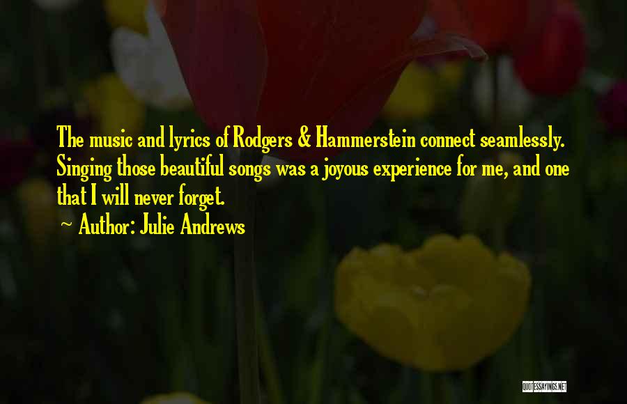 Julie Andrews Quotes: The Music And Lyrics Of Rodgers & Hammerstein Connect Seamlessly. Singing Those Beautiful Songs Was A Joyous Experience For Me,