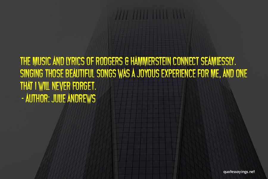 Julie Andrews Quotes: The Music And Lyrics Of Rodgers & Hammerstein Connect Seamlessly. Singing Those Beautiful Songs Was A Joyous Experience For Me,