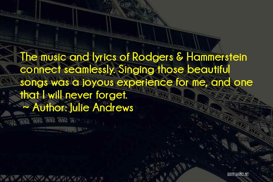 Julie Andrews Quotes: The Music And Lyrics Of Rodgers & Hammerstein Connect Seamlessly. Singing Those Beautiful Songs Was A Joyous Experience For Me,