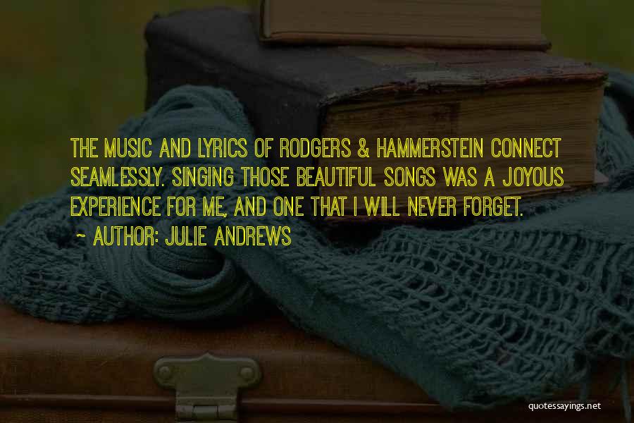 Julie Andrews Quotes: The Music And Lyrics Of Rodgers & Hammerstein Connect Seamlessly. Singing Those Beautiful Songs Was A Joyous Experience For Me,