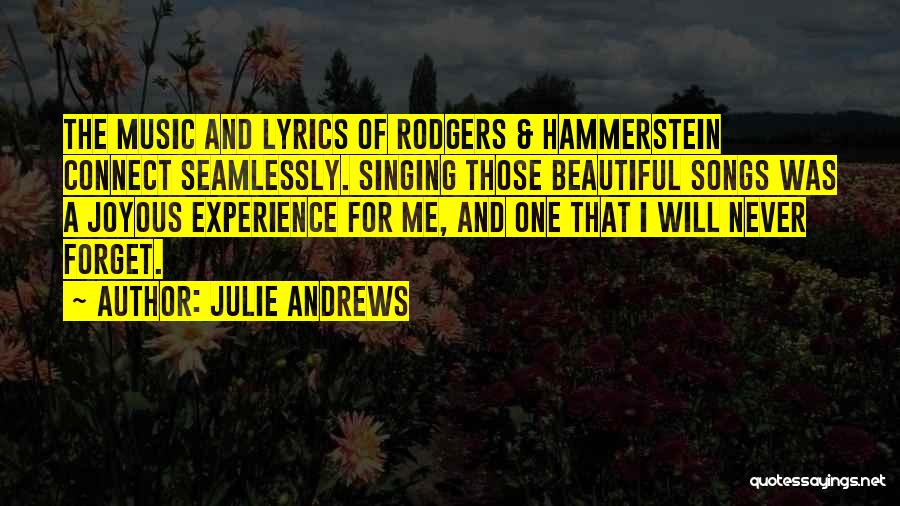 Julie Andrews Quotes: The Music And Lyrics Of Rodgers & Hammerstein Connect Seamlessly. Singing Those Beautiful Songs Was A Joyous Experience For Me,