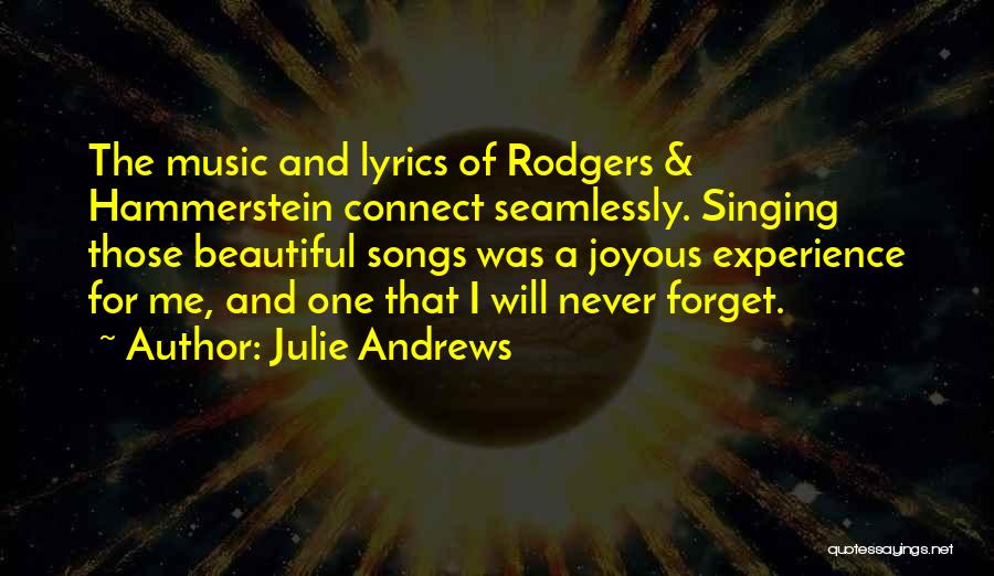 Julie Andrews Quotes: The Music And Lyrics Of Rodgers & Hammerstein Connect Seamlessly. Singing Those Beautiful Songs Was A Joyous Experience For Me,