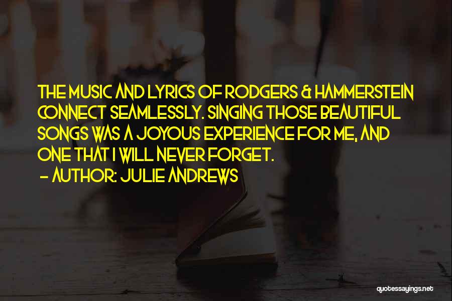 Julie Andrews Quotes: The Music And Lyrics Of Rodgers & Hammerstein Connect Seamlessly. Singing Those Beautiful Songs Was A Joyous Experience For Me,