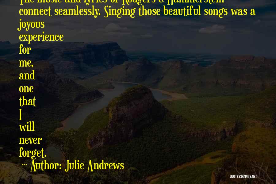 Julie Andrews Quotes: The Music And Lyrics Of Rodgers & Hammerstein Connect Seamlessly. Singing Those Beautiful Songs Was A Joyous Experience For Me,