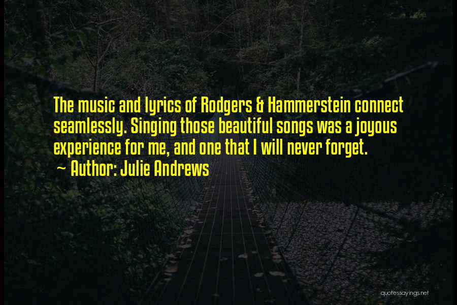 Julie Andrews Quotes: The Music And Lyrics Of Rodgers & Hammerstein Connect Seamlessly. Singing Those Beautiful Songs Was A Joyous Experience For Me,