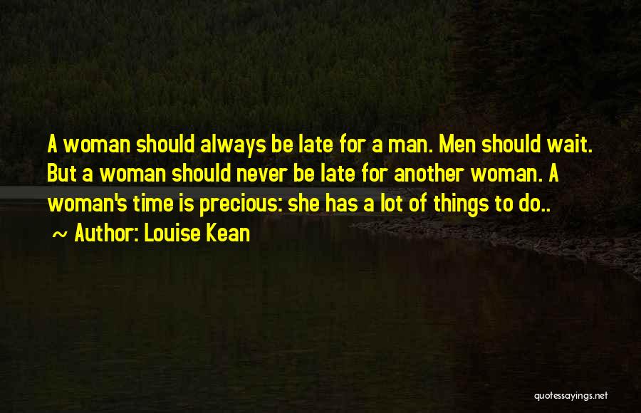 Louise Kean Quotes: A Woman Should Always Be Late For A Man. Men Should Wait. But A Woman Should Never Be Late For