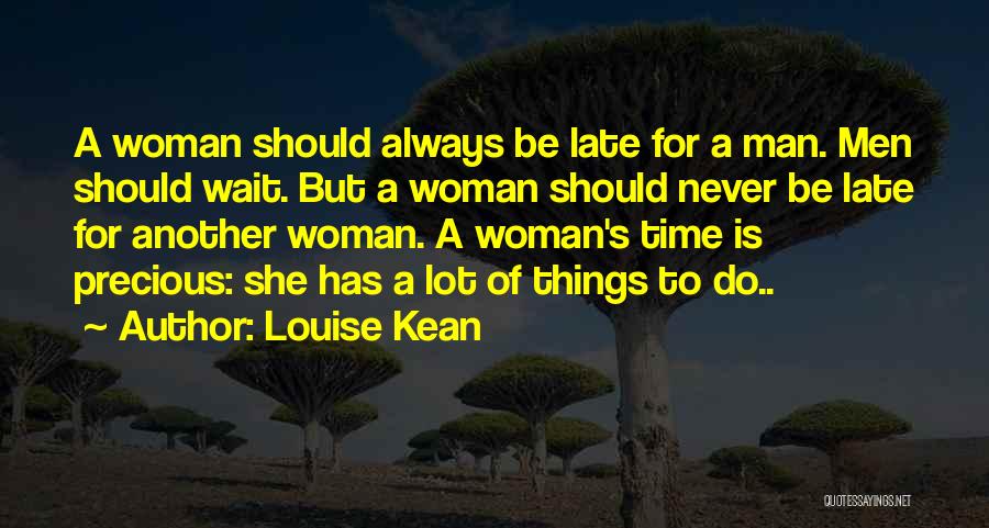 Louise Kean Quotes: A Woman Should Always Be Late For A Man. Men Should Wait. But A Woman Should Never Be Late For