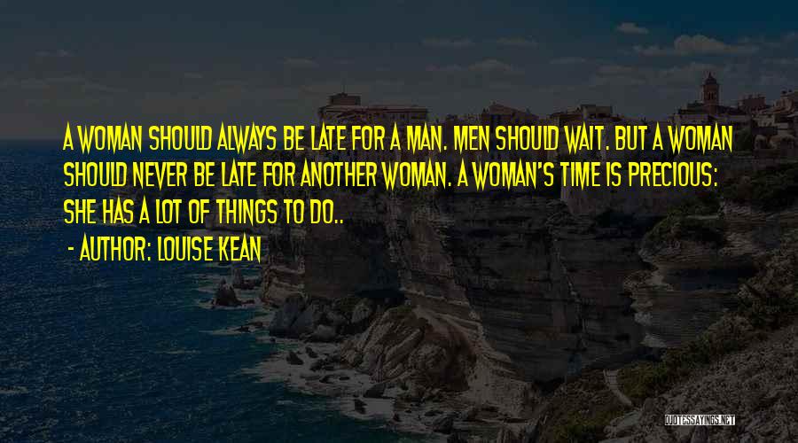 Louise Kean Quotes: A Woman Should Always Be Late For A Man. Men Should Wait. But A Woman Should Never Be Late For