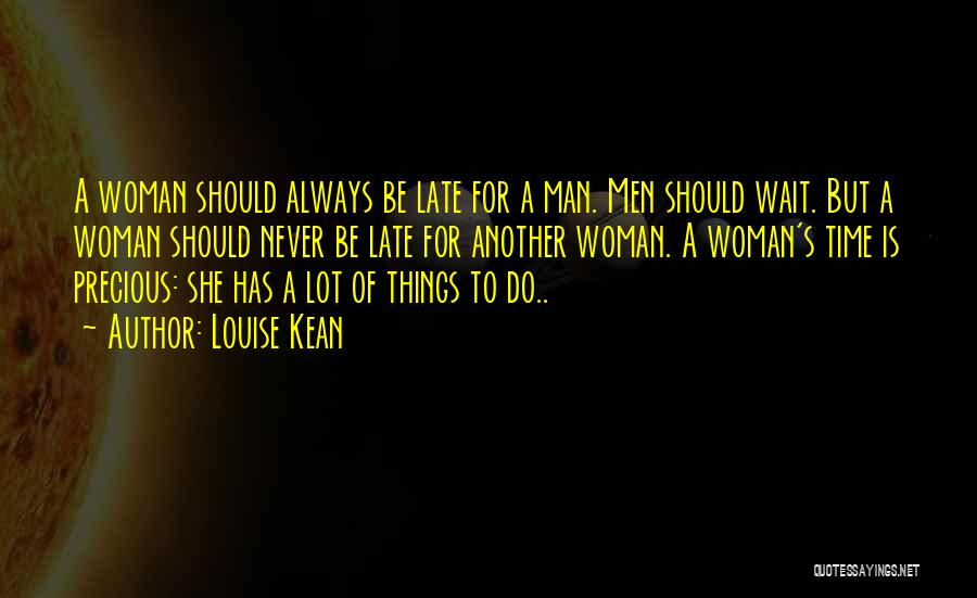 Louise Kean Quotes: A Woman Should Always Be Late For A Man. Men Should Wait. But A Woman Should Never Be Late For