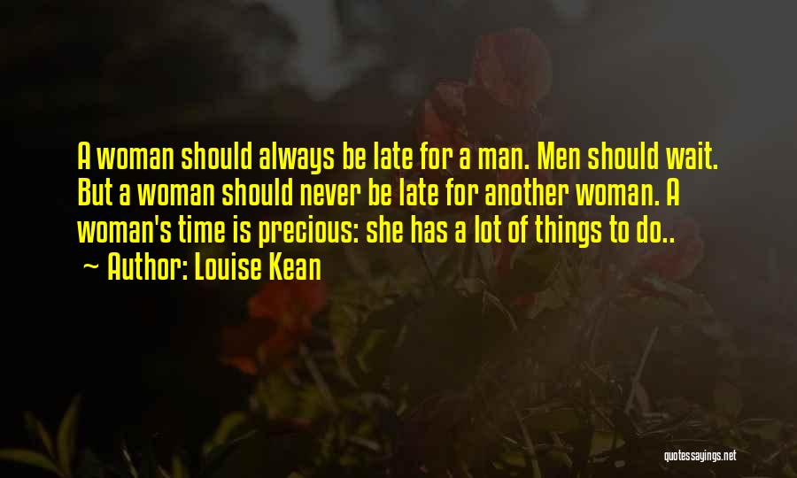 Louise Kean Quotes: A Woman Should Always Be Late For A Man. Men Should Wait. But A Woman Should Never Be Late For