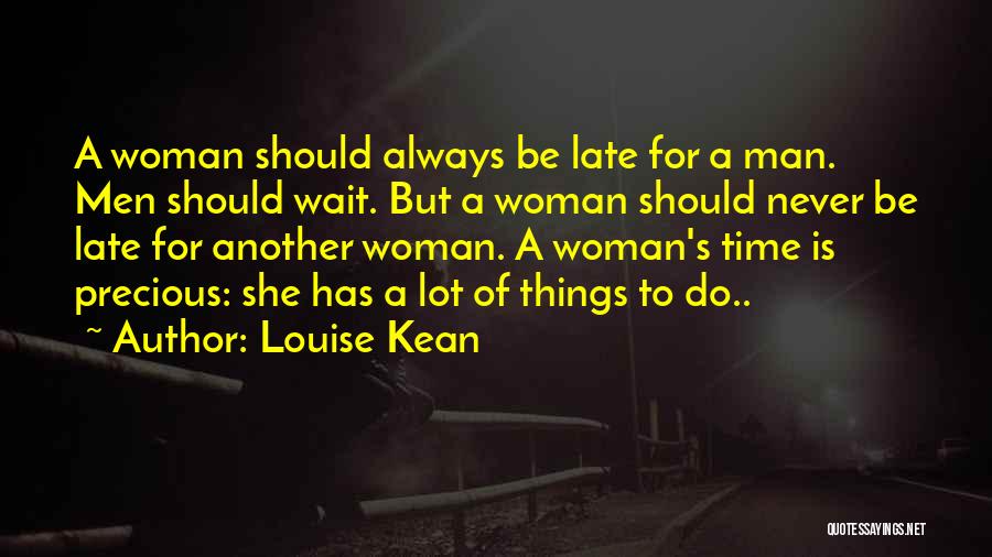 Louise Kean Quotes: A Woman Should Always Be Late For A Man. Men Should Wait. But A Woman Should Never Be Late For