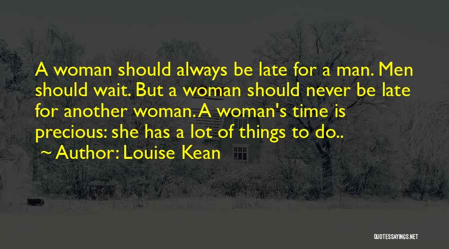 Louise Kean Quotes: A Woman Should Always Be Late For A Man. Men Should Wait. But A Woman Should Never Be Late For