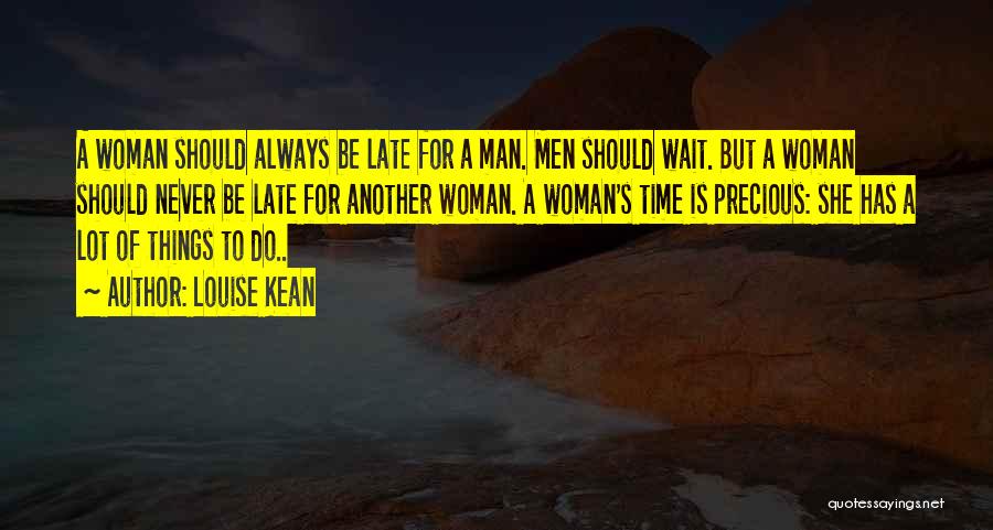 Louise Kean Quotes: A Woman Should Always Be Late For A Man. Men Should Wait. But A Woman Should Never Be Late For