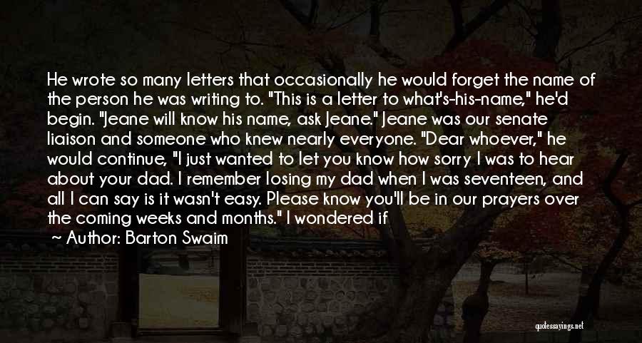 Barton Swaim Quotes: He Wrote So Many Letters That Occasionally He Would Forget The Name Of The Person He Was Writing To. This