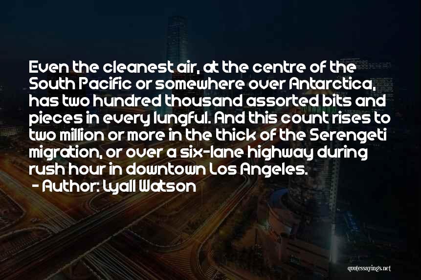 Lyall Watson Quotes: Even The Cleanest Air, At The Centre Of The South Pacific Or Somewhere Over Antarctica, Has Two Hundred Thousand Assorted