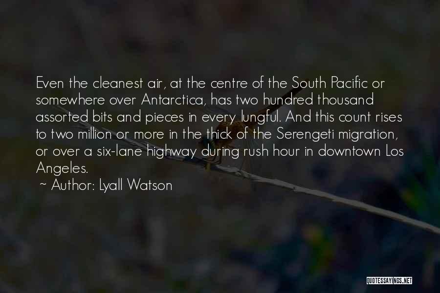 Lyall Watson Quotes: Even The Cleanest Air, At The Centre Of The South Pacific Or Somewhere Over Antarctica, Has Two Hundred Thousand Assorted