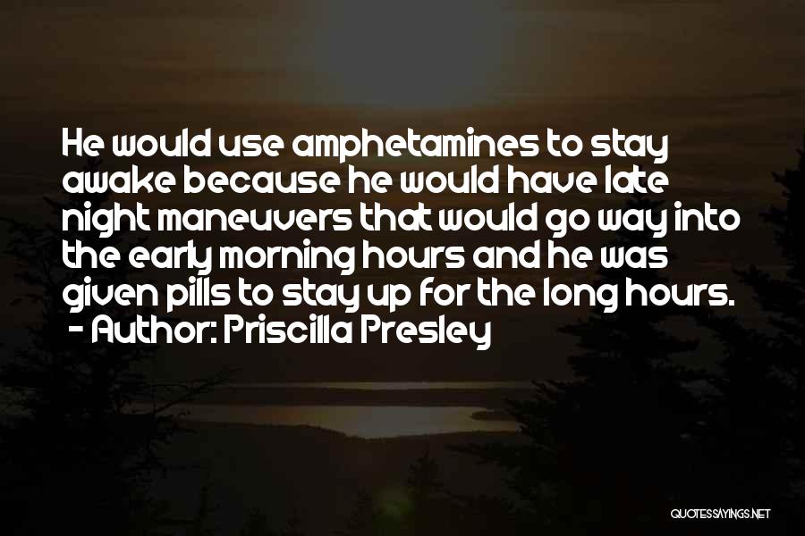 Priscilla Presley Quotes: He Would Use Amphetamines To Stay Awake Because He Would Have Late Night Maneuvers That Would Go Way Into The