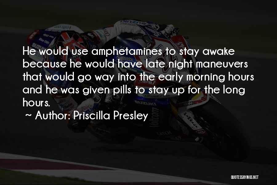 Priscilla Presley Quotes: He Would Use Amphetamines To Stay Awake Because He Would Have Late Night Maneuvers That Would Go Way Into The