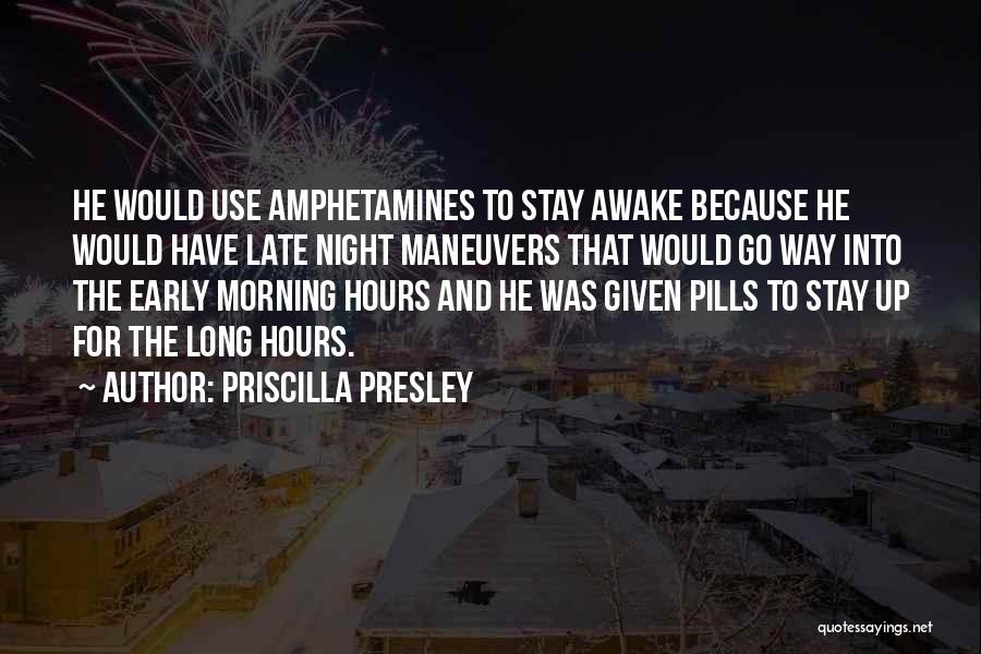 Priscilla Presley Quotes: He Would Use Amphetamines To Stay Awake Because He Would Have Late Night Maneuvers That Would Go Way Into The