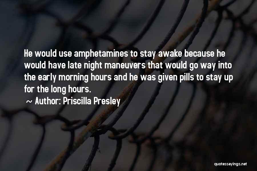 Priscilla Presley Quotes: He Would Use Amphetamines To Stay Awake Because He Would Have Late Night Maneuvers That Would Go Way Into The