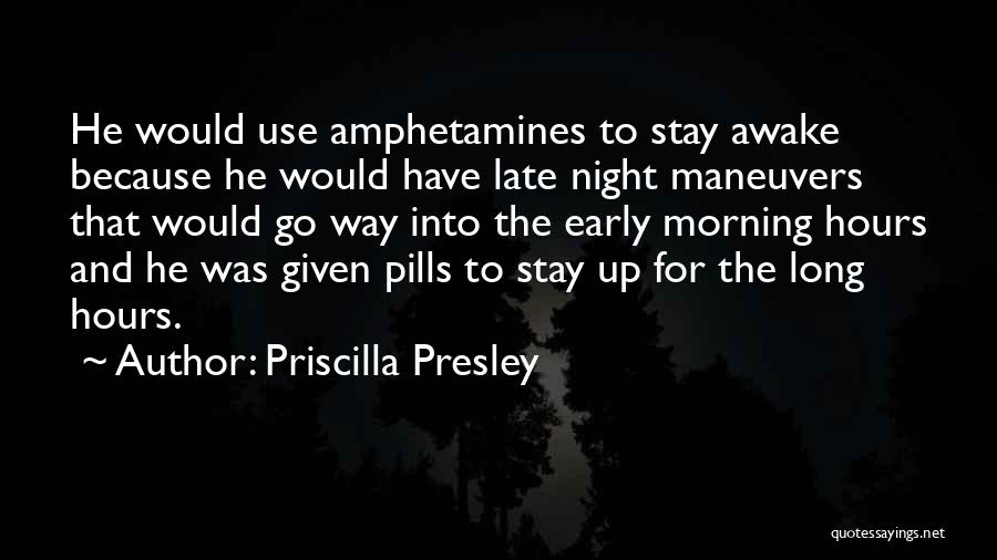 Priscilla Presley Quotes: He Would Use Amphetamines To Stay Awake Because He Would Have Late Night Maneuvers That Would Go Way Into The