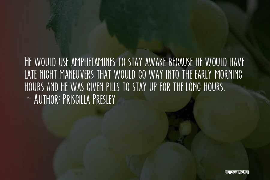 Priscilla Presley Quotes: He Would Use Amphetamines To Stay Awake Because He Would Have Late Night Maneuvers That Would Go Way Into The