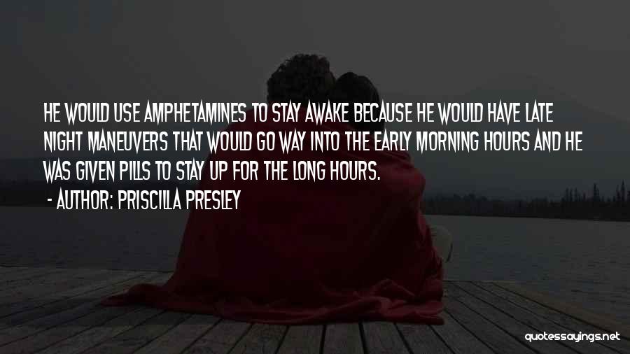 Priscilla Presley Quotes: He Would Use Amphetamines To Stay Awake Because He Would Have Late Night Maneuvers That Would Go Way Into The