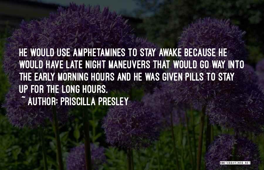 Priscilla Presley Quotes: He Would Use Amphetamines To Stay Awake Because He Would Have Late Night Maneuvers That Would Go Way Into The