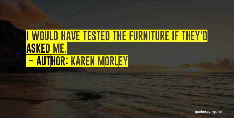 Karen Morley Quotes: I Would Have Tested The Furniture If They'd Asked Me.