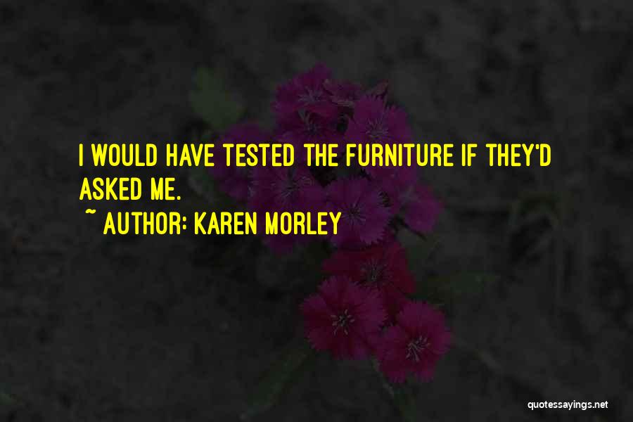 Karen Morley Quotes: I Would Have Tested The Furniture If They'd Asked Me.