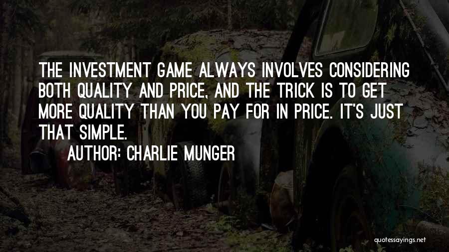 Charlie Munger Quotes: The Investment Game Always Involves Considering Both Quality And Price, And The Trick Is To Get More Quality Than You