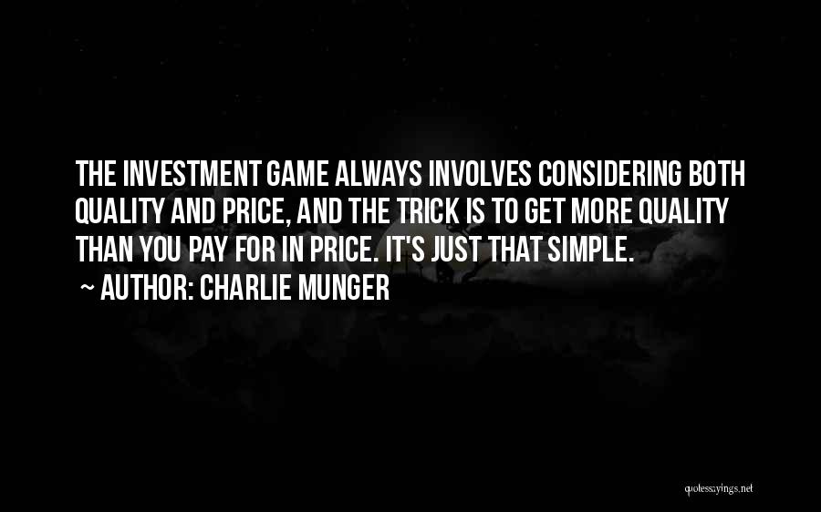 Charlie Munger Quotes: The Investment Game Always Involves Considering Both Quality And Price, And The Trick Is To Get More Quality Than You