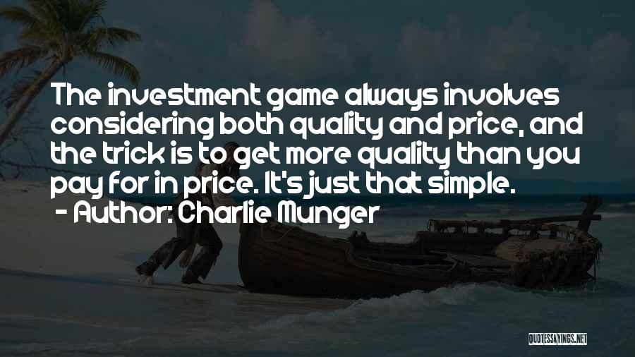 Charlie Munger Quotes: The Investment Game Always Involves Considering Both Quality And Price, And The Trick Is To Get More Quality Than You