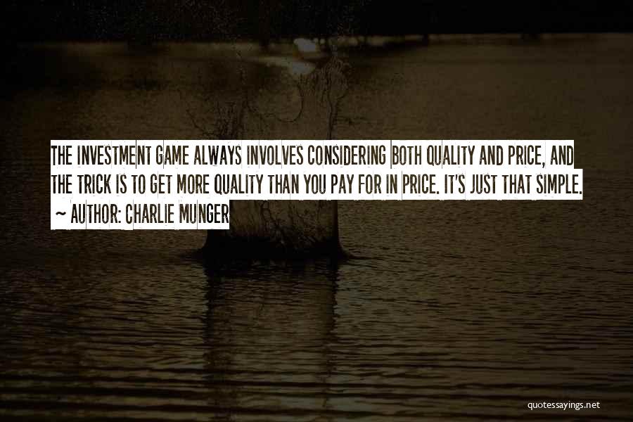 Charlie Munger Quotes: The Investment Game Always Involves Considering Both Quality And Price, And The Trick Is To Get More Quality Than You