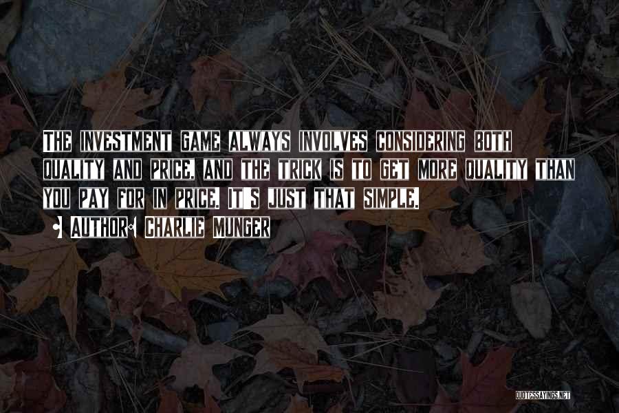 Charlie Munger Quotes: The Investment Game Always Involves Considering Both Quality And Price, And The Trick Is To Get More Quality Than You
