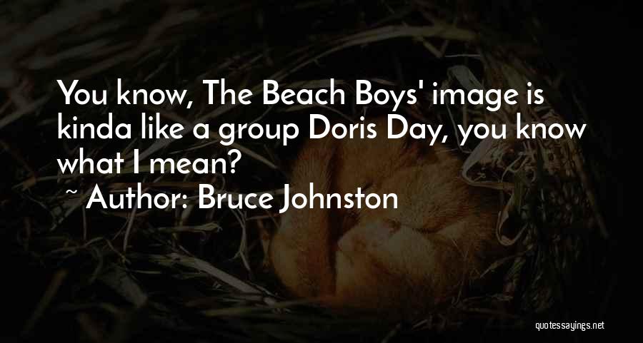 Bruce Johnston Quotes: You Know, The Beach Boys' Image Is Kinda Like A Group Doris Day, You Know What I Mean?