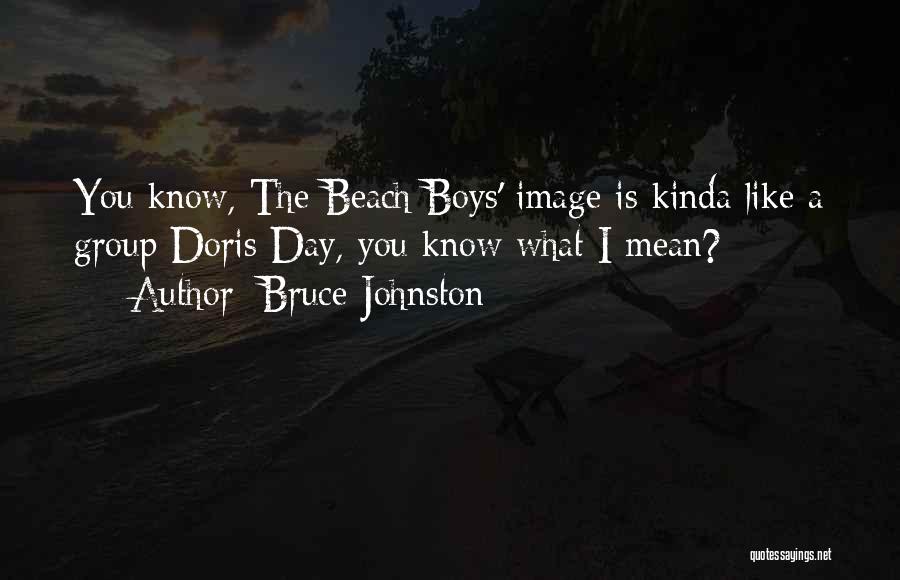 Bruce Johnston Quotes: You Know, The Beach Boys' Image Is Kinda Like A Group Doris Day, You Know What I Mean?