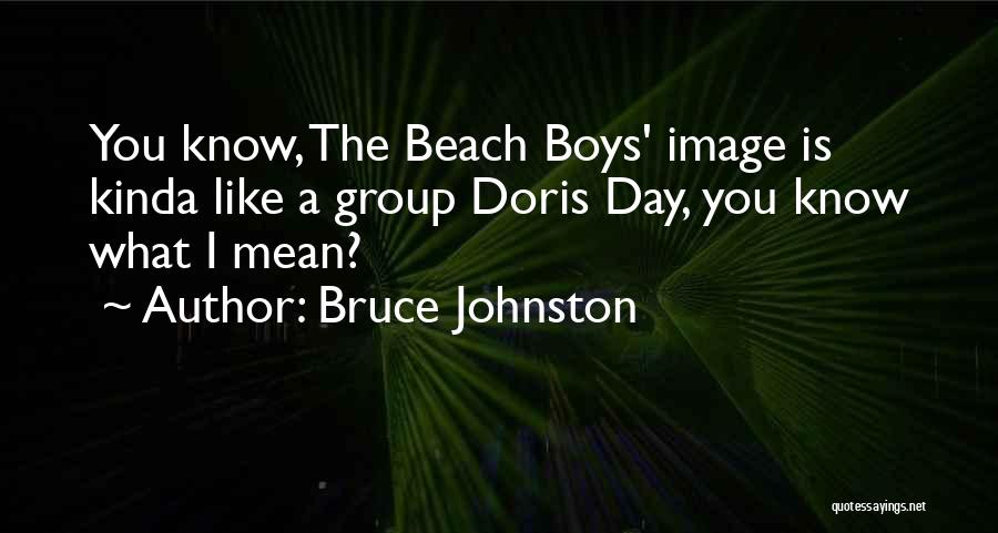 Bruce Johnston Quotes: You Know, The Beach Boys' Image Is Kinda Like A Group Doris Day, You Know What I Mean?