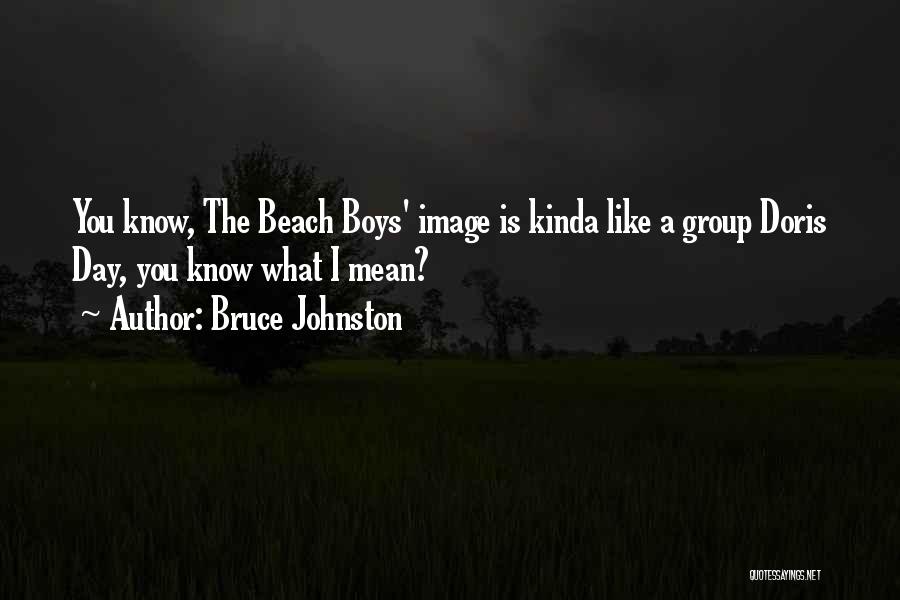 Bruce Johnston Quotes: You Know, The Beach Boys' Image Is Kinda Like A Group Doris Day, You Know What I Mean?