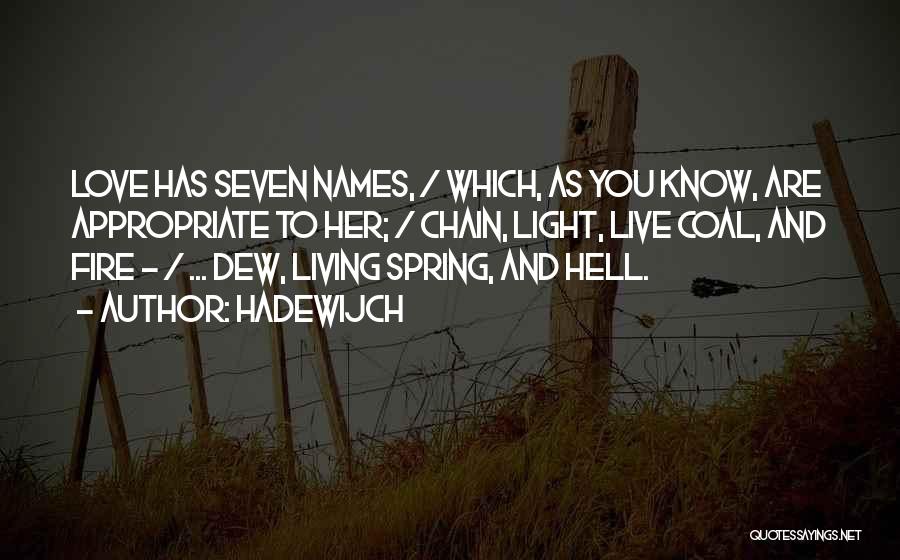 Hadewijch Quotes: Love Has Seven Names, / Which, As You Know, Are Appropriate To Her; / Chain, Light, Live Coal, And Fire
