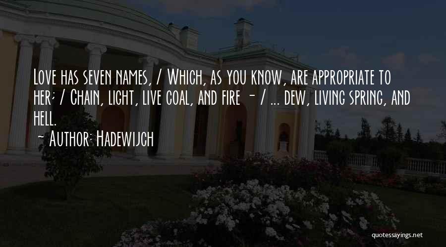 Hadewijch Quotes: Love Has Seven Names, / Which, As You Know, Are Appropriate To Her; / Chain, Light, Live Coal, And Fire