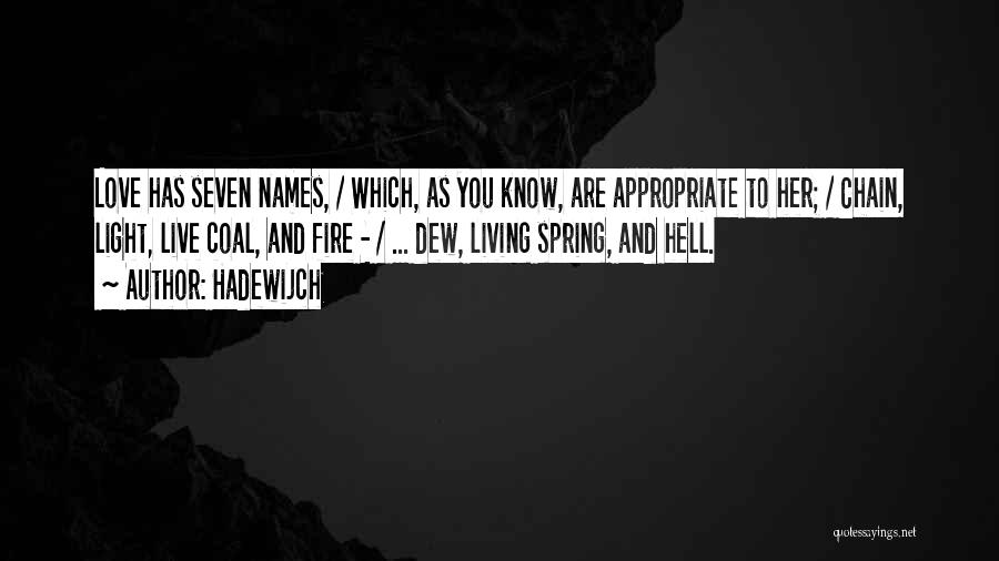 Hadewijch Quotes: Love Has Seven Names, / Which, As You Know, Are Appropriate To Her; / Chain, Light, Live Coal, And Fire