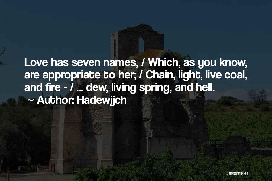 Hadewijch Quotes: Love Has Seven Names, / Which, As You Know, Are Appropriate To Her; / Chain, Light, Live Coal, And Fire